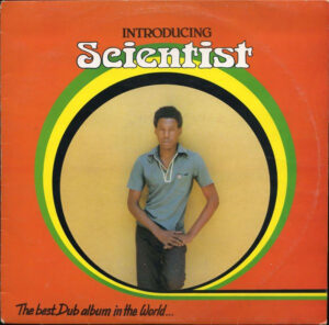 Introducing Scientist – The Best Dub Album In The World…