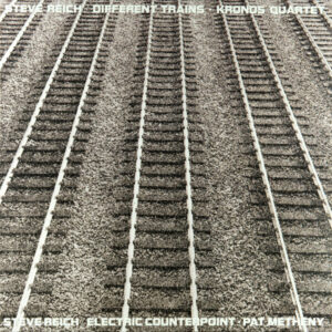 Different Trains / Electric Counterpoint