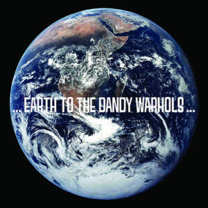 … Earth To The Dandy Warhols …