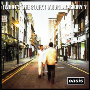 (What’s The Story) Morning Glory ?