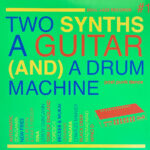 Two Synths A Guitar (And) A Drum Machine #1