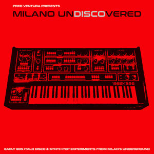 Milano Undiscovered (Early 80s Italo Disco & Synth Pop Experiments From Milan’s Underground)