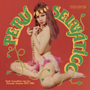 Perú Selv​á​tico – Sonic Expedition Into The Peruvian Amazon 1972​-​1986