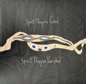Spirit They’re Gone Spirit They’ve Vanished