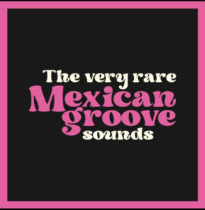 The Very Rare Mexican Groove Sounds