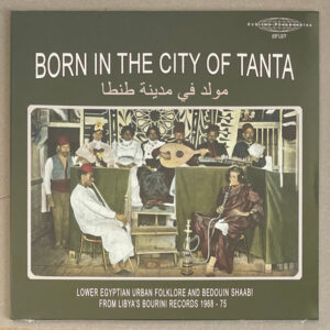 Bourini Records – Born In The City Of Tanta – Lower Egyptian Urban Folklore And Bedouin Shaabi From Libya’s Bourini Records 1968-75