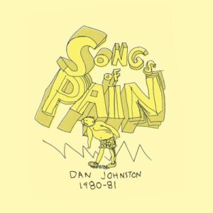 Songs Of Pain – Dan Johnston 1980-81