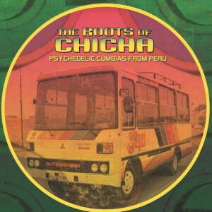 The Roots Of Chicha (Psychedelic Cumbias From Peru)