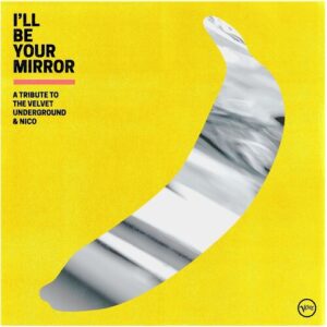 I’ll Be Your Mirror (A Tribute To The Velvet Underground & Nico)