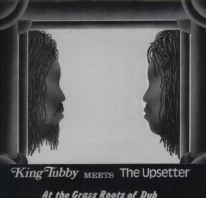 King Tubby Meets The Upsetter At The Grass Roots Of Dub