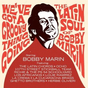 We’ve Got A Groovy Thing Going – The Latin Soul Of Bobby Marin