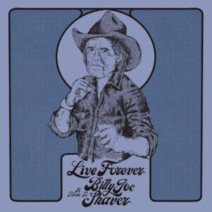 Live Forever (A Tribute To: Billy Joe Shaver)