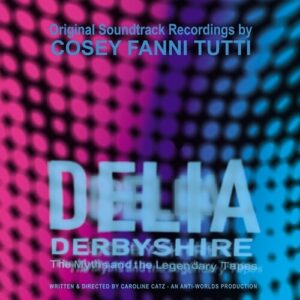 Delia Derbyshire: The Myths And The Legendary Tapes – Original Soundtrack Recordings