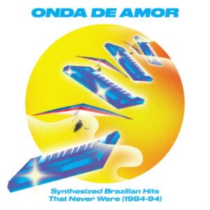 Onda De Amor (Synthesized Brazilian Hits That Never Were 1984-94)