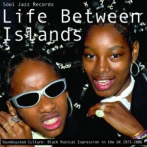 Life Between Islands (Soundsystem Culture: Black Musical Expression In The UK 1973-2006)
