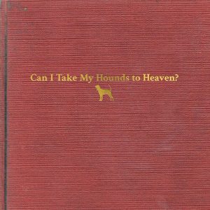 Can I Take My Hounds To Heaven?